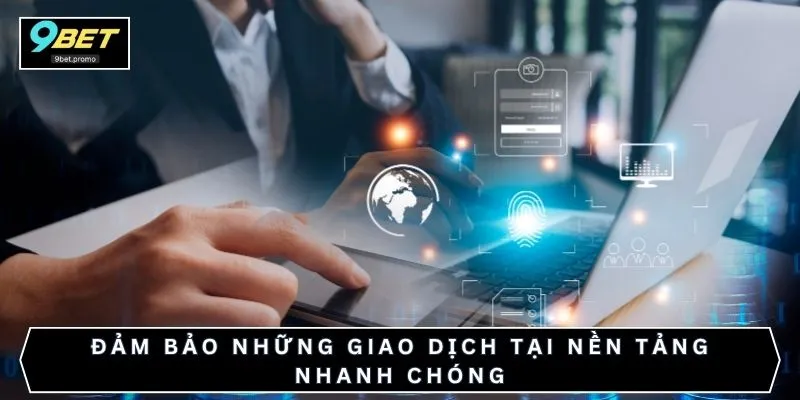 Đảm bảo những giao dịch tại nền tảng nhanh chóng