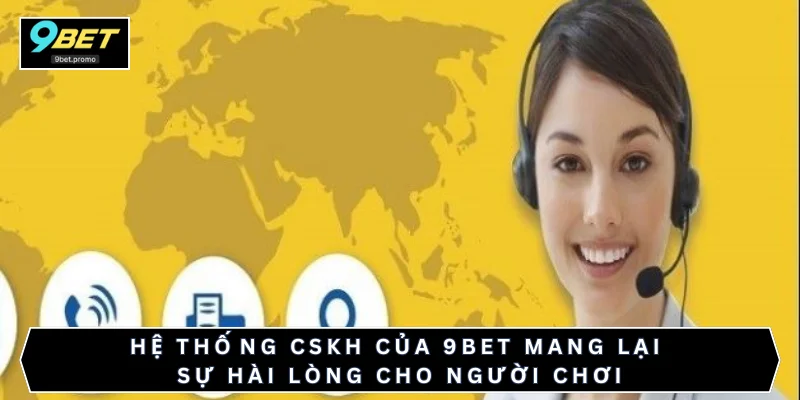 Hệ thống CSKH của 9BET mang lại sự hài lòng cho người chơi