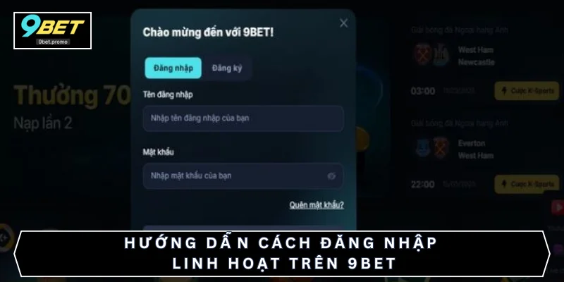 Hướng dẫn cách đăng nhập linh hoạt trên 9BET