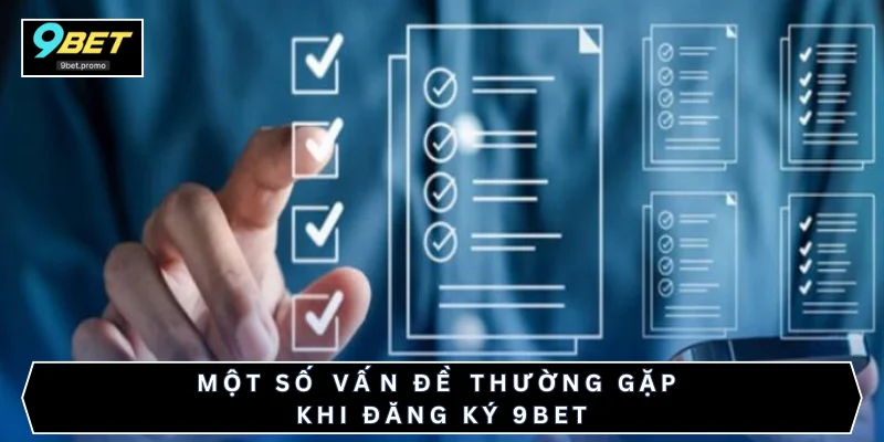 Một số vấn đề thường gặp khi đăng ký 9BET