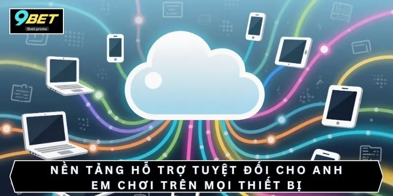 Nền tảng hỗ trợ tuyệt đối cho anh em chơi trên mọi thiết bị