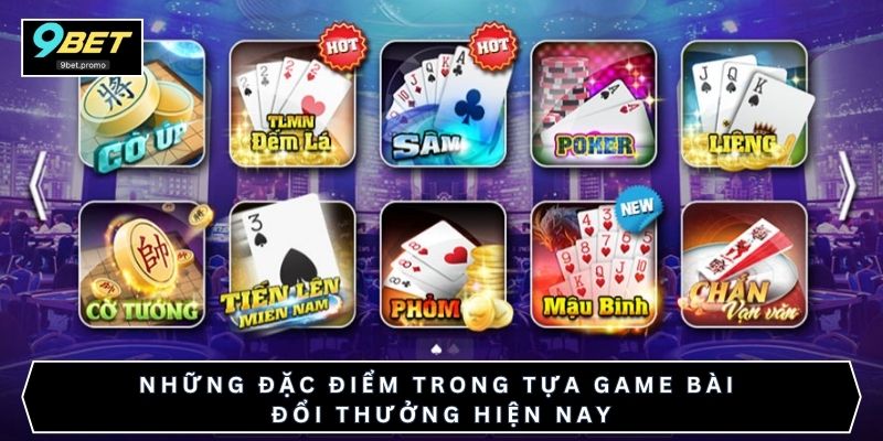 Những đặc điểm trong tựa game bài đổi thưởng hiện nay