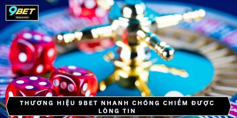 Thương hiệu 9BET nhanh chóng chiếm được lòng tin 